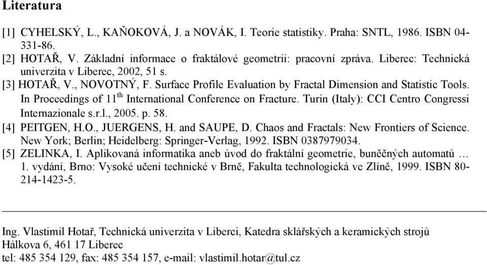 In Proceedings of 11 th International Conference on Fracture. Turin (Italy): CCI Centro Congressi Internazionale s.r.l., 2005. p. 58. [4] PEITGEN, H.O., JUERGENS, H. and SAUPE, D.