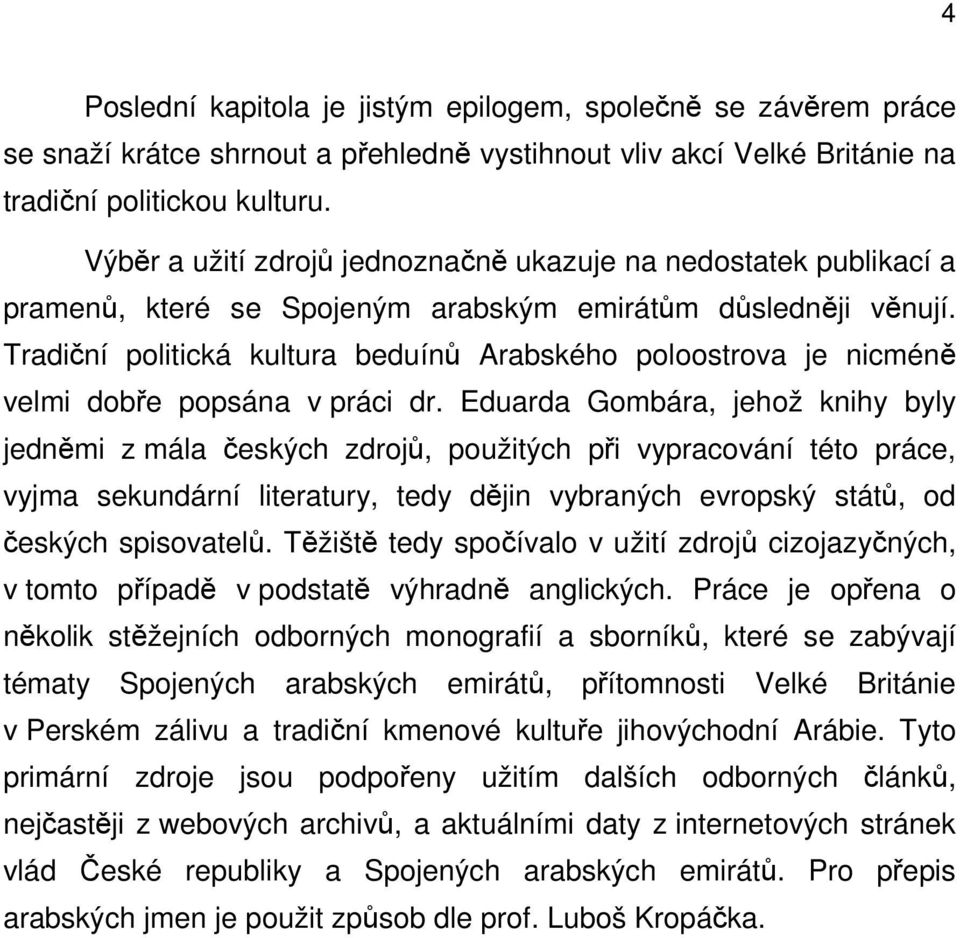 Tradiční politická kultura beduínů Arabského poloostrova je nicméně velmi dobře popsána v práci dr.