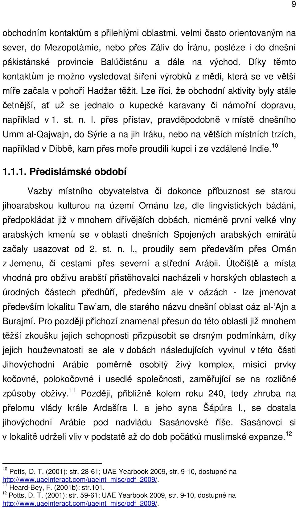 Lze říci, že obchodní aktivity byly stále četnější, ať už se jednalo o kupecké karavany či námořní dopravu, například v 1. st. n. l.