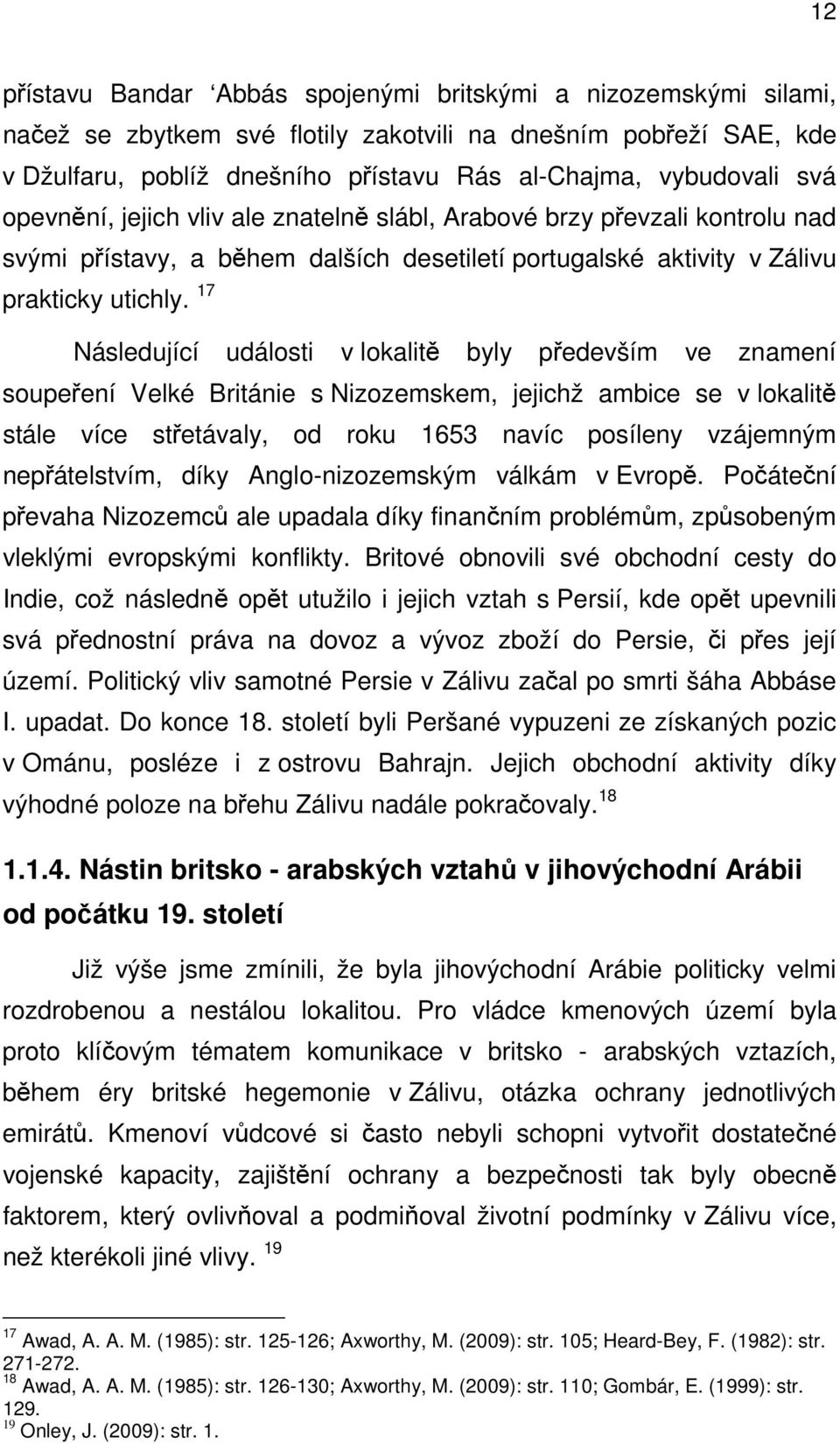 17 Následující události v lokalitě byly především ve znamení soupeření Velké Británie s Nizozemskem, jejichž ambice se v lokalitě stále více střetávaly, od roku 1653 navíc posíleny vzájemným