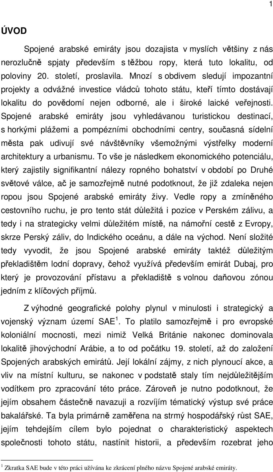 Spojené arabské emiráty jsou vyhledávanou turistickou destinací, s horkými plážemi a pompézními obchodními centry, současná sídelní města pak udivují své návštěvníky všemožnými výstřelky moderní