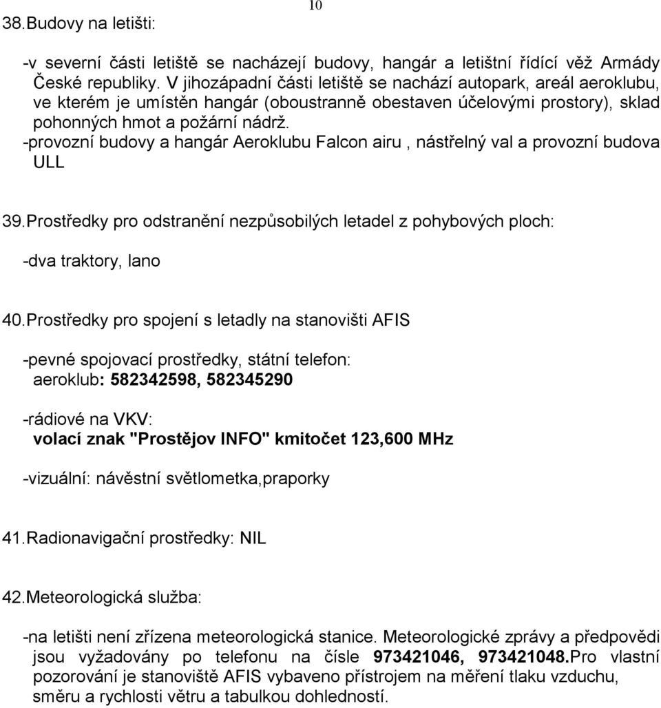 -provozní budovy a hangár Aeroklubu Falcon airu, nástřelný val a provozní budova ULL 39.Prostředky pro odstranění nezpůsobilých letadel z pohybových ploch: -dva traktory, lano 40.