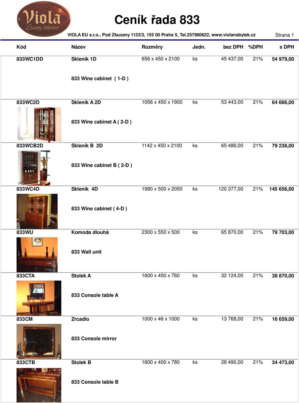 656,00 833 Wine cabinet ( 4-D ) 833WU Komoda dlouhá 2300 x 550 x 500 ks 65 870,00 21% 79 703,00 833 Wall unit 833CTA Stolek A 1600 x 450 x 760 ks 32 124,00 21% 38 870,00