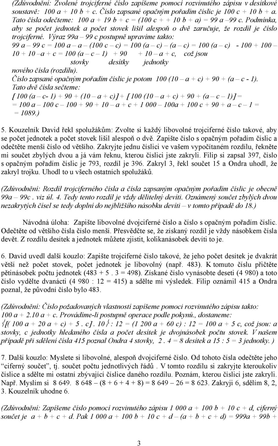 Výraz 99a 99 c postupně upravíme takto: 99 a 99 c = 100 a a (100 c c) = 100 (a c) (a c) = 100 (a c) - 100 + 100 10 + 10 a + c = 100 (a c 1) + 90 + 10 a + c, což jsou stovky desítky jednotky nového