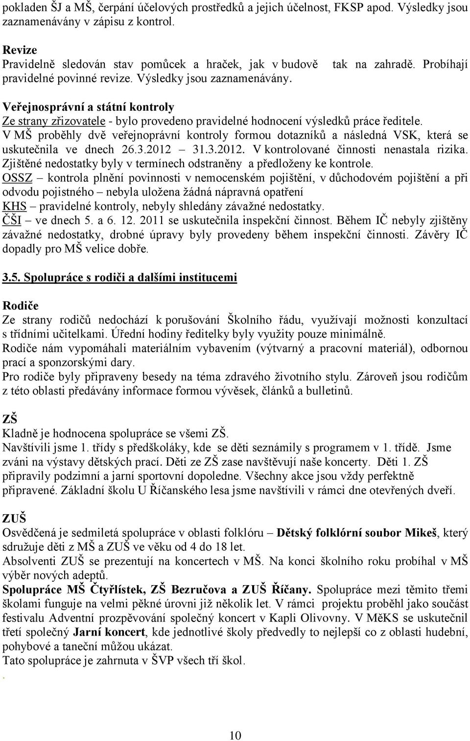 Probíhají Veřejnosprávní a státní kontroly Ze strany zřizovatele - bylo provedeno pravidelné hodnocení výsledků práce ředitele.