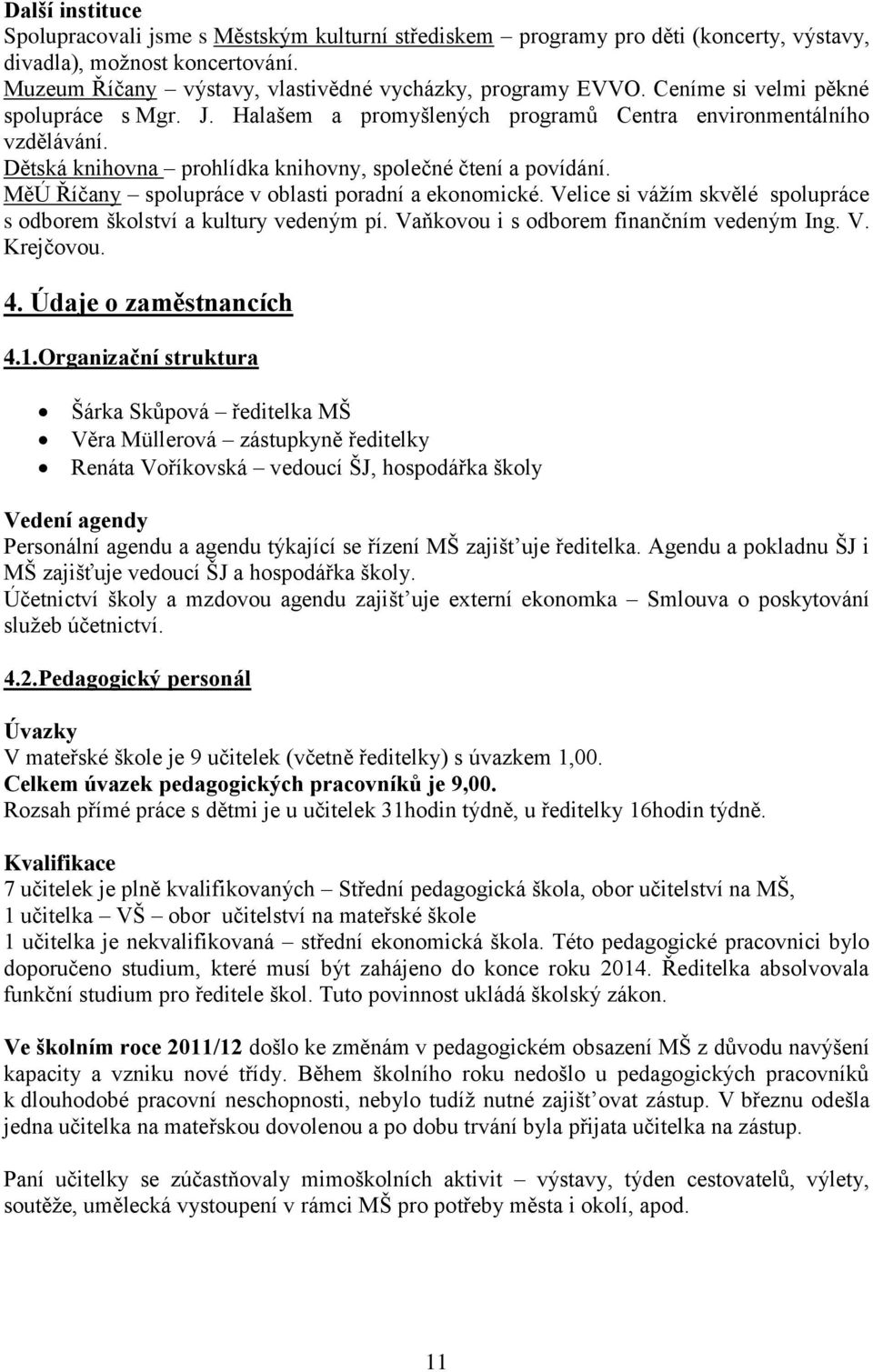 MěÚ Říčany spolupráce v oblasti poradní a ekonomické. Velice si vážím skvělé spolupráce s odborem školství a kultury vedeným pí. Vaňkovou i s odborem finančním vedeným Ing. V. Krejčovou. 4.