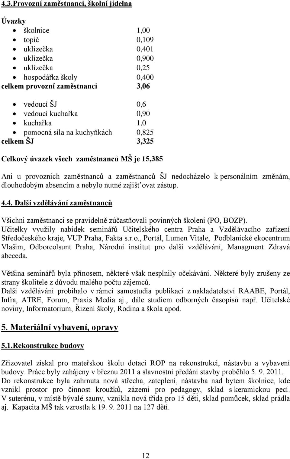 změnám, dlouhodobým absencím a nebylo nutné zajišt ovat zástup. 4.4. Další vzdělávání zaměstnanců Všichni zaměstnanci se pravidelně zúčastňovali povinných školení (PO, BOZP).