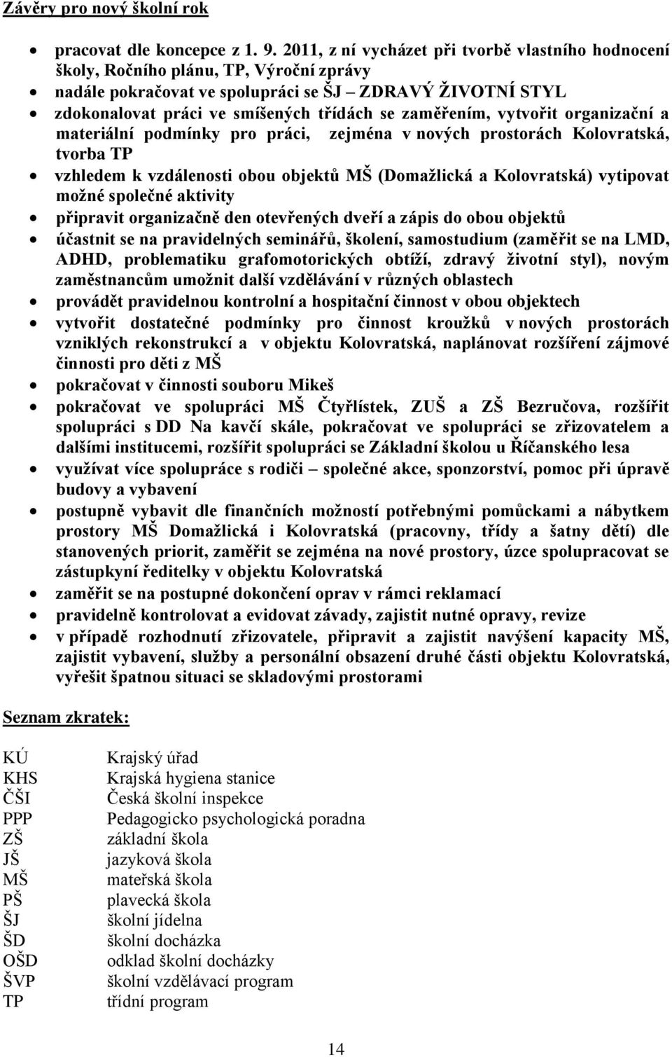 zaměřením, vytvořit organizační a materiální podmínky pro práci, zejména v nových prostorách Kolovratská, tvorba TP vzhledem k vzdálenosti obou objektů MŠ (Domažlická a Kolovratská) vytipovat možné