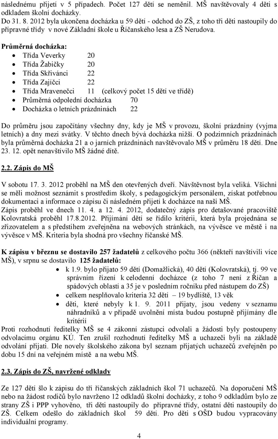 Průměrná docházka: Třída Veverky 20 Třída Žabičky 20 Třída Skřivánci 22 Třída Zajíčci 22 Třída Mravenečci 11 (celkový počet 15 dětí ve třídě) Průměrná odpolední docházka 70 Docházka o letních