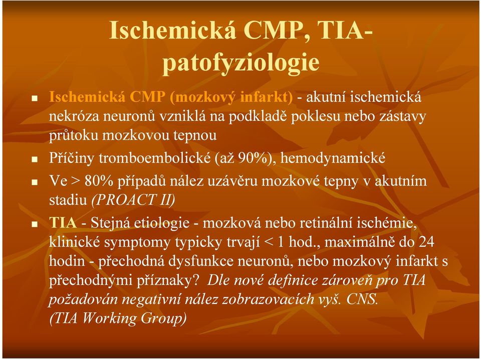 TIA - Stejná etiologie - mozková nebo retinální ischémie, klinické symptomy typicky trvají < 1 hod.