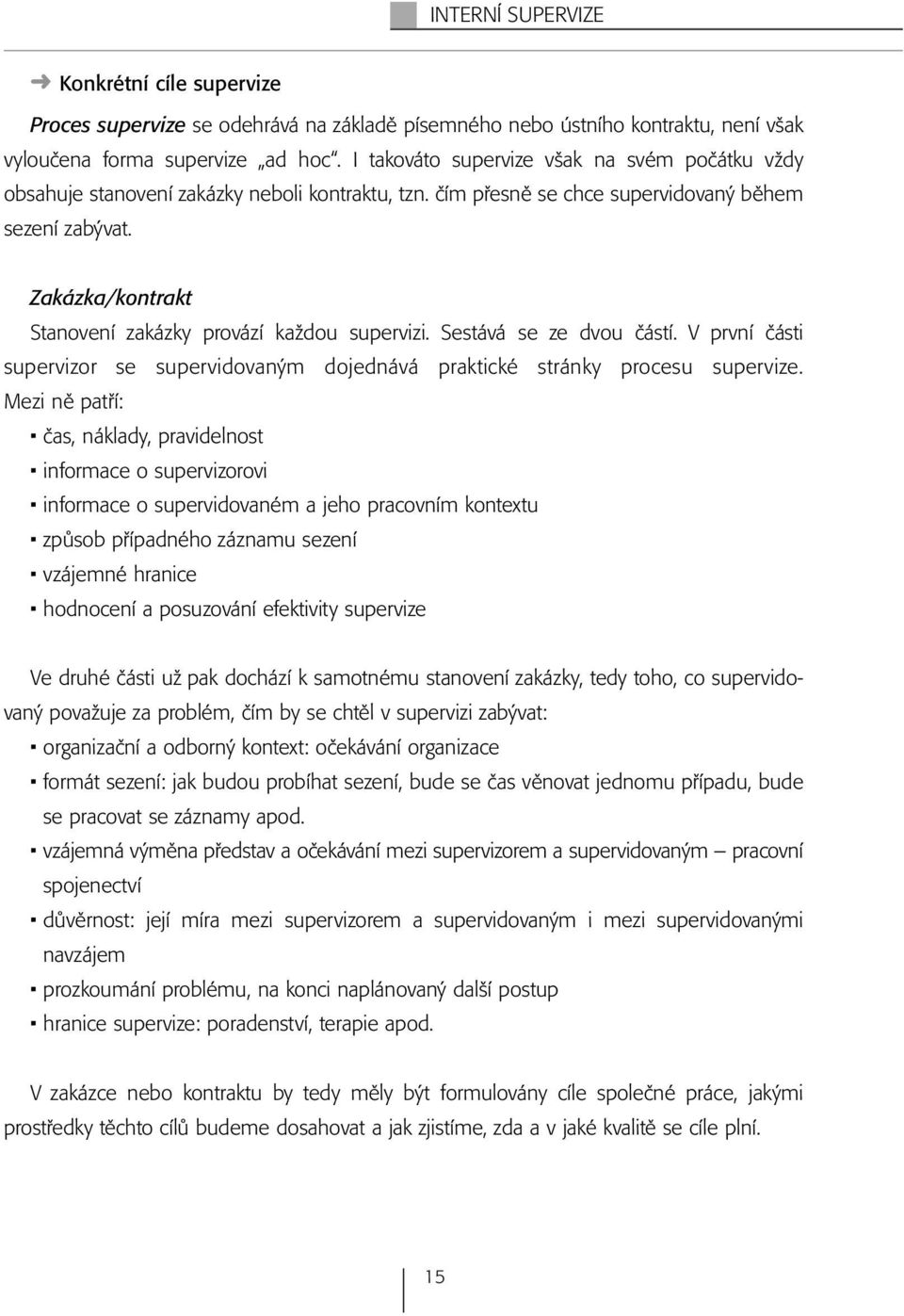 Zakázka/kontrakt Stanovení zakázky provází každou supervizi. Sestává se ze dvou částí. V první části supervizor se supervidovaným dojednává praktické stránky procesu supervize.