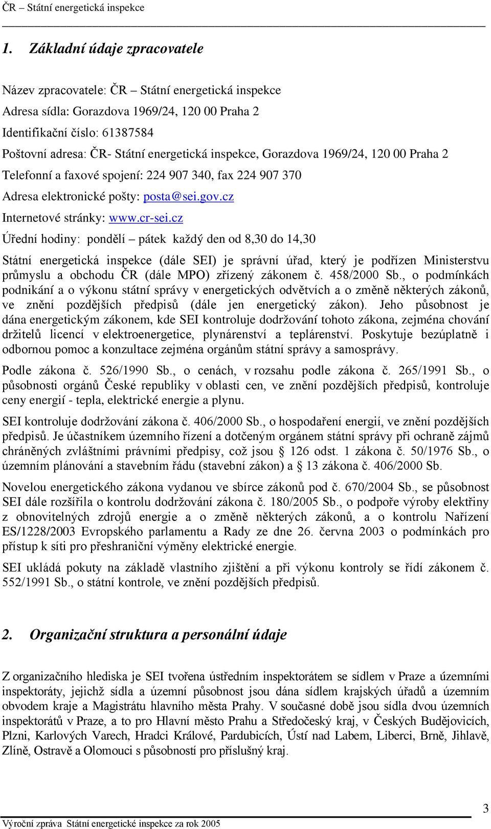 cz Úřední hodiny: pondělí pátek každý den od 8,30 do 14,30 Státní energetická inspekce (dále SEI) je správní úřad, který je podřízen Ministerstvu průmyslu a obchodu ČR (dále MPO) zřízený zákonem č.