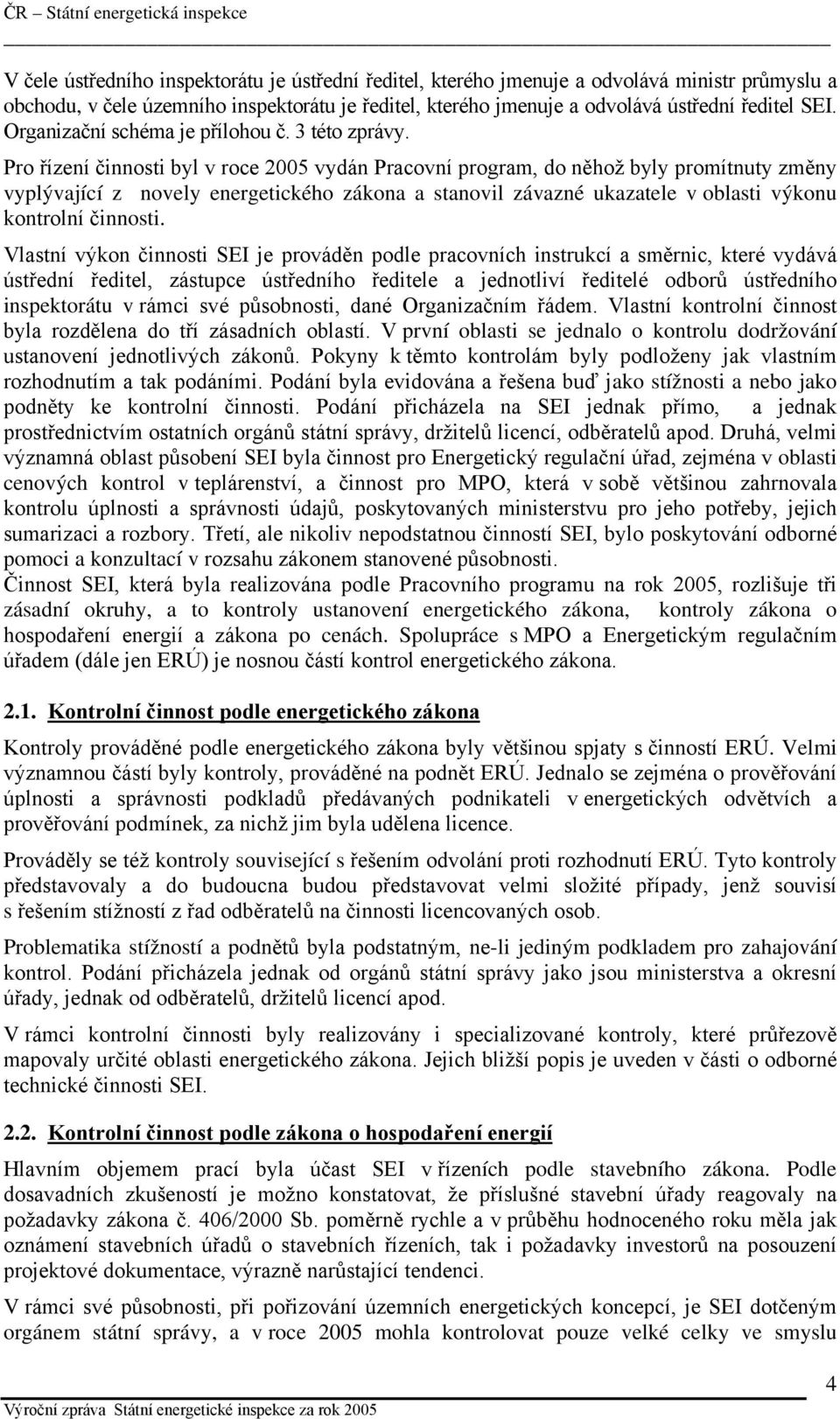 Pro řízení činnosti byl v roce 2005 vydán Pracovní program, do něhož byly promítnuty změny vyplývající z novely energetického zákona a stanovil závazné ukazatele v oblasti výkonu kontrolní činnosti.