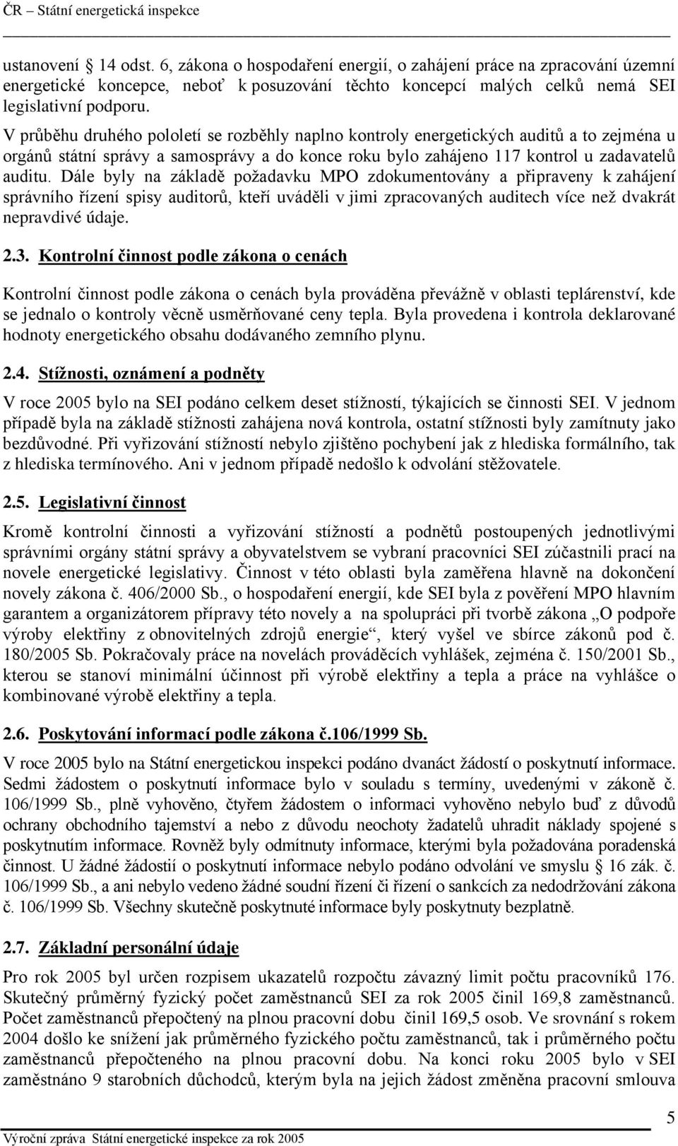 Dále byly na základě požadavku MPO zdokumentovány a připraveny k zahájení správního řízení spisy auditorů, kteří uváděli v jimi zpracovaných auditech více než dvakrát nepravdivé údaje. 2.3.