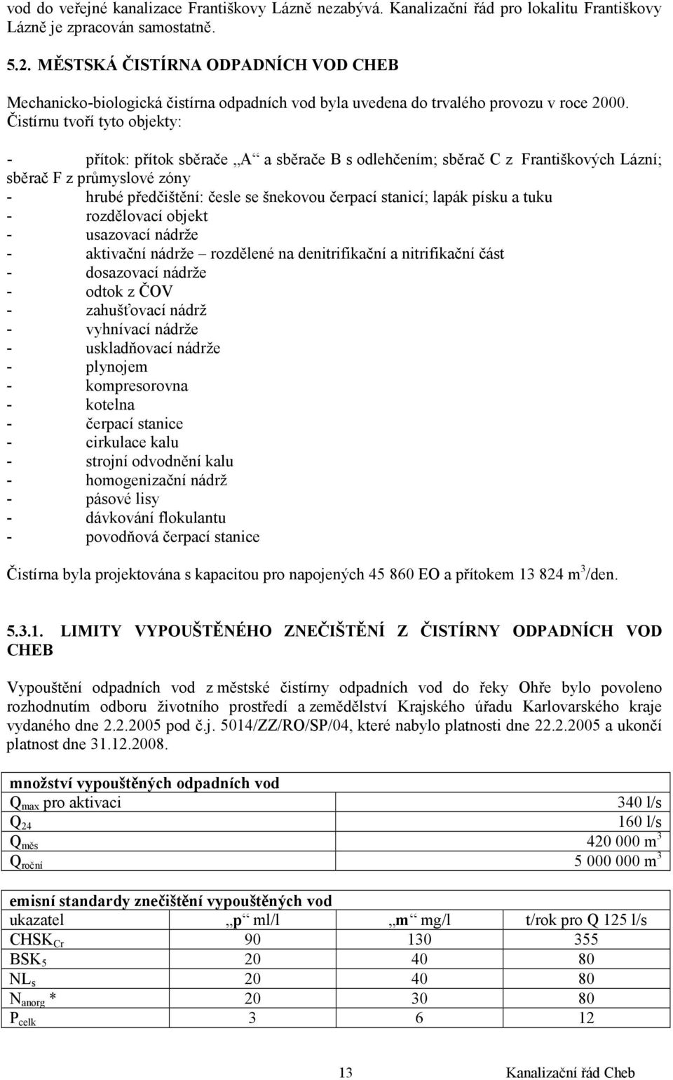 Čistírnu tvoří tyto objekty: - přítok: přítok sběrače A a sběrače B s odlehčením; sběrač C z Františkových Lázní; sběrač F z průmyslové zóny - hrubé předčištění: česle se šnekovou čerpací stanicí;