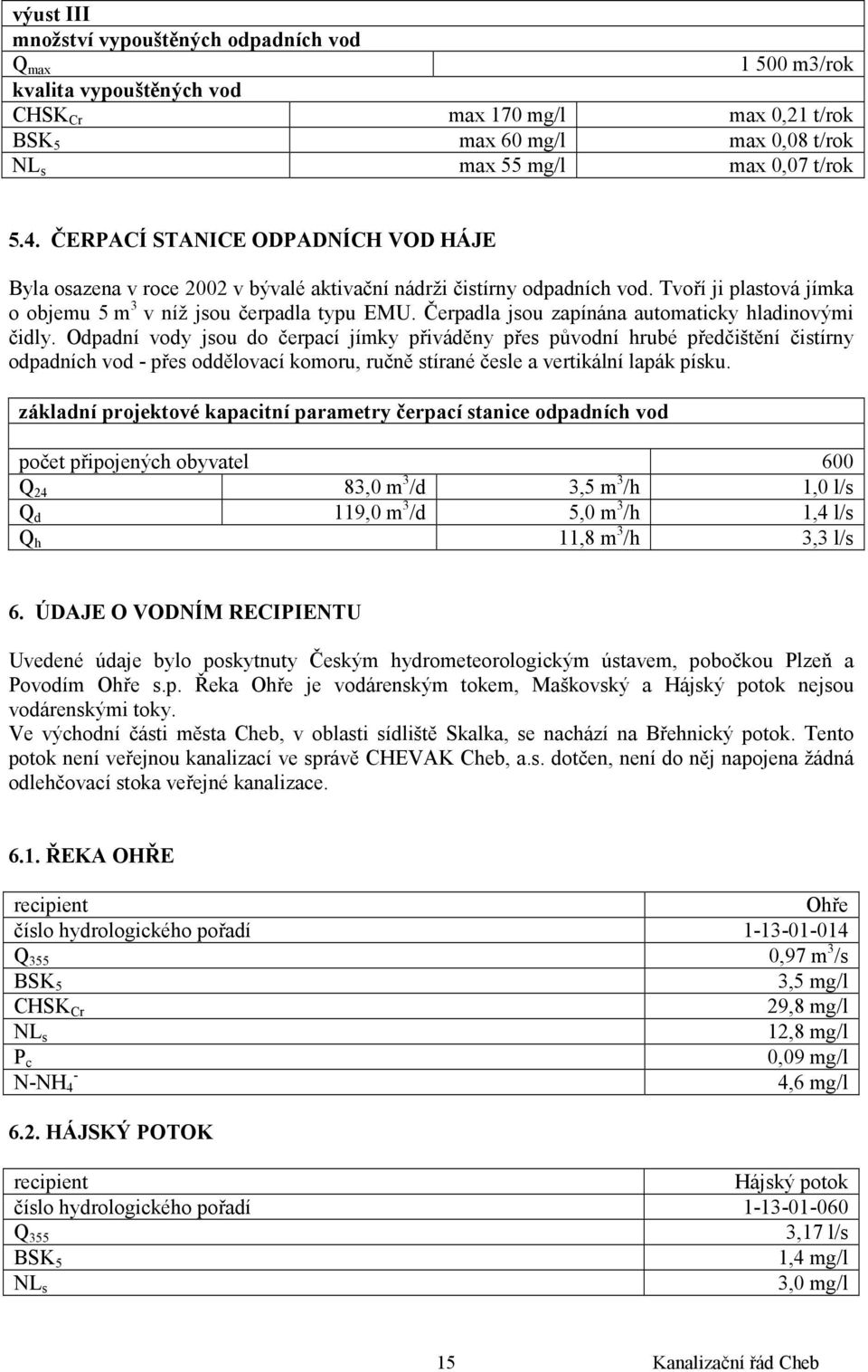 Čerpadla jsou zapínána automaticky hladinovými čidly.