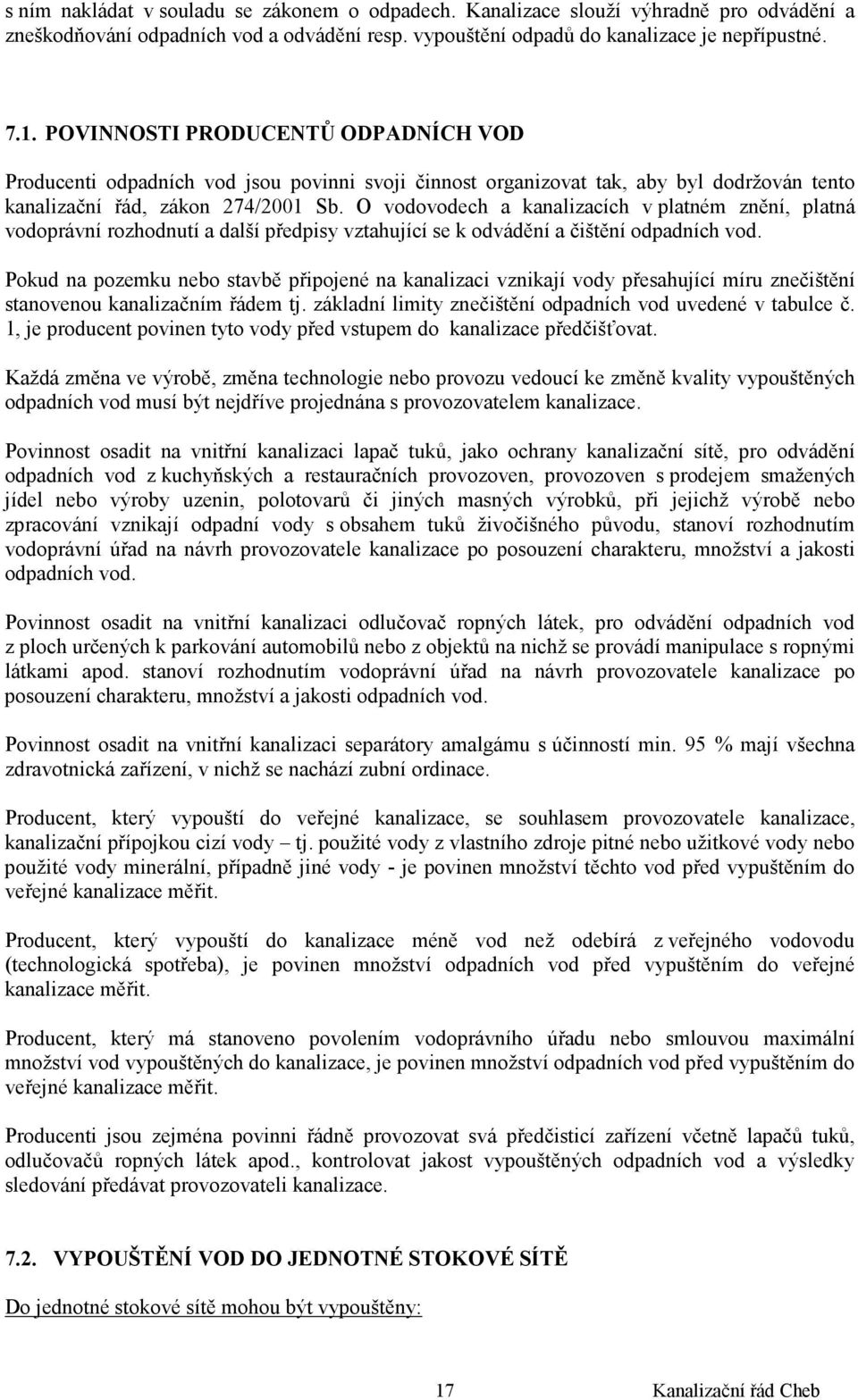 O vodovodech a kanalizacích v platném znění, platná vodoprávní rozhodnutí a další předpisy vztahující se k odvádění a čištění odpadních vod.