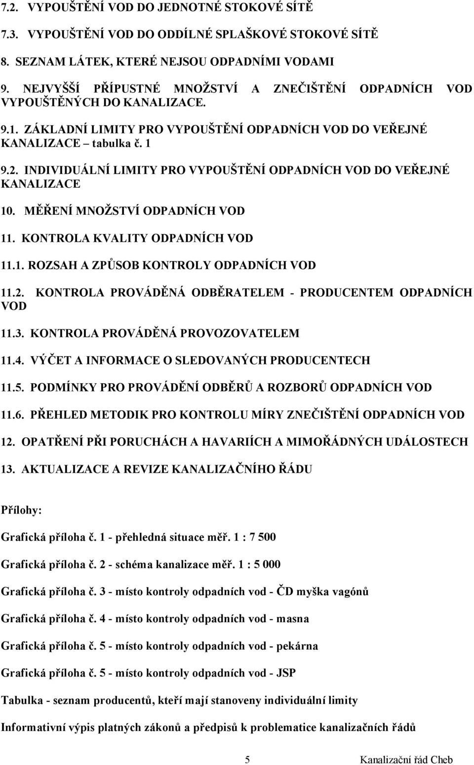 INDIVIDUÁLNÍ LIMITY PRO VYPOUŠTĚNÍ ODPADNÍCH VOD DO VEŘEJNÉ KANALIZACE 10. MĚŘENÍ MNOŽSTVÍ ODPADNÍCH VOD 11. KONTROLA KVALITY ODPADNÍCH VOD 11.1. ROZSAH A ZPŮSOB KONTROLY ODPADNÍCH VOD 11.2.