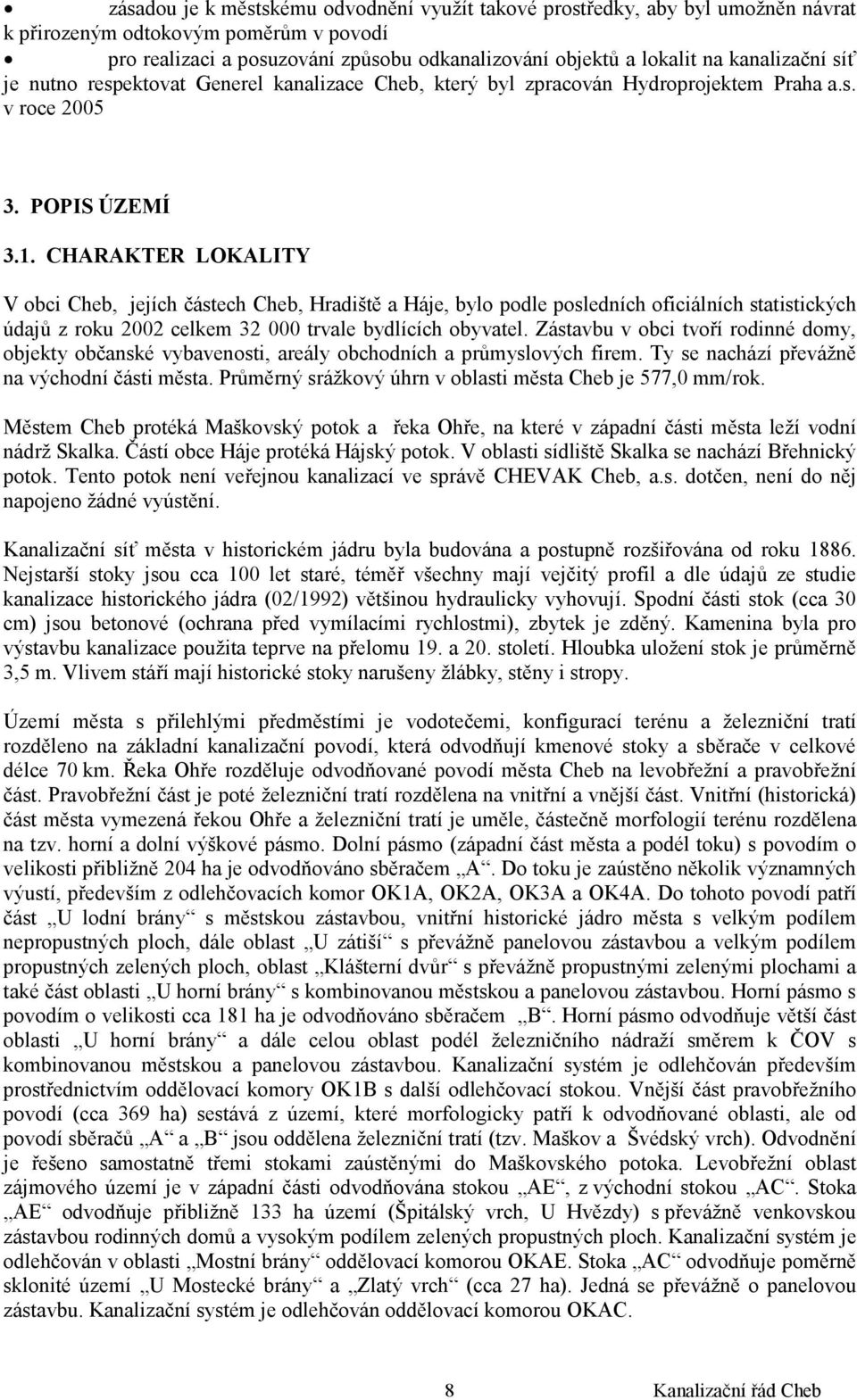 CHARAKTER LOKALITY V obci Cheb, jejích částech Cheb, Hradiště a Háje, bylo podle posledních oficiálních statistických údajů z roku 2002 celkem 32 000 trvale bydlících obyvatel.