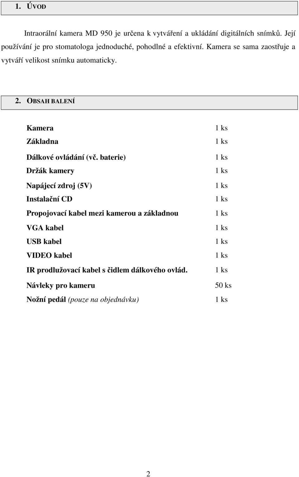 Kamera se sama zaostřuje a vytváří velikost snímku automaticky. 2. OBSAH BALENÍ Kamera Základna Dálkové ovládání (vč.