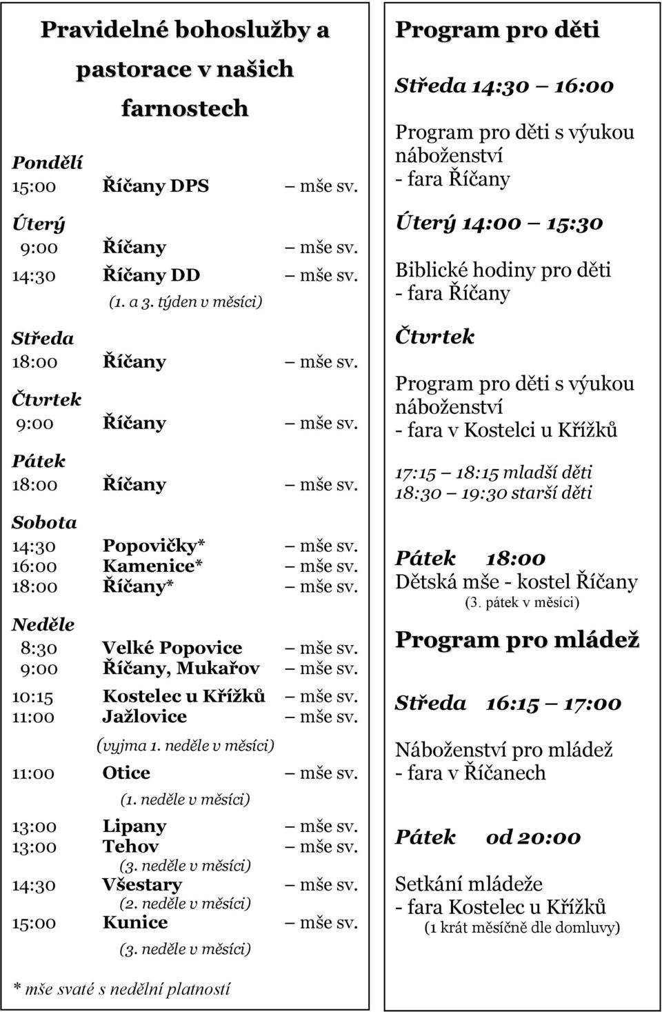 10:15 Kostelec u Křížků mše sv. 11:00 Jažlovice mše sv. (vyjma 1. neděle v měsíci) 11:00 Otice mše sv. (1. neděle v měsíci) 13:00 Lipany mše sv. 13:00 Tehov mše sv. (3.