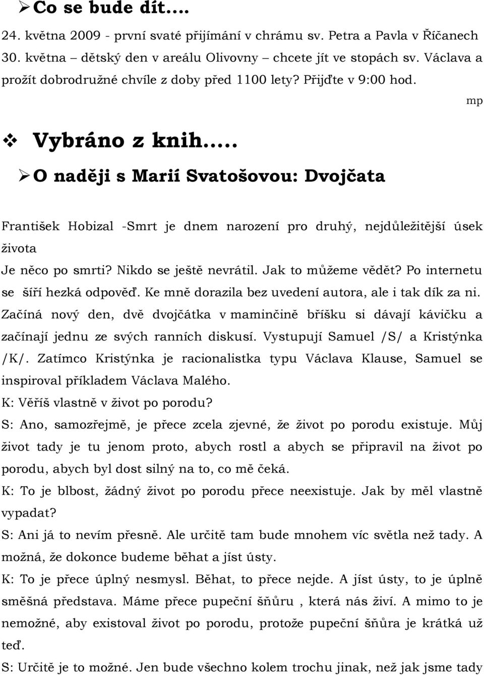 . O naději s Marií Svatošovou: Dvojčata mp František Hobizal -Smrt je dnem narození pro druhý, nejdůležitější úsek života Je něco po smrti? Nikdo se ještě nevrátil. Jak to můžeme vědět?