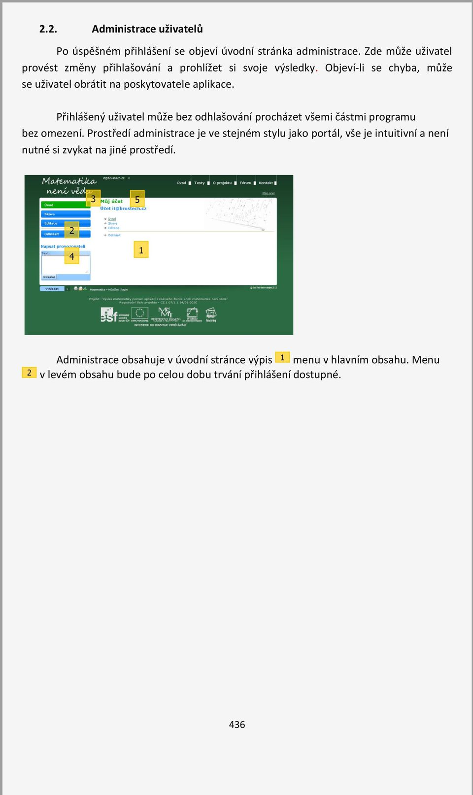 Přihlášený uživatel může bez odhlašování procházet všemi částmi programu bez omezení.