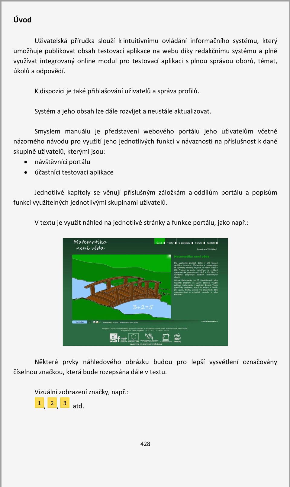 Smyslem manuálu je představení webového portálu jeho uživatelům včetně názorného návodu pro využití jeho jednotlivých funkcí v návaznosti na příslušnost k dané skupině uživatelů, kterými jsou: