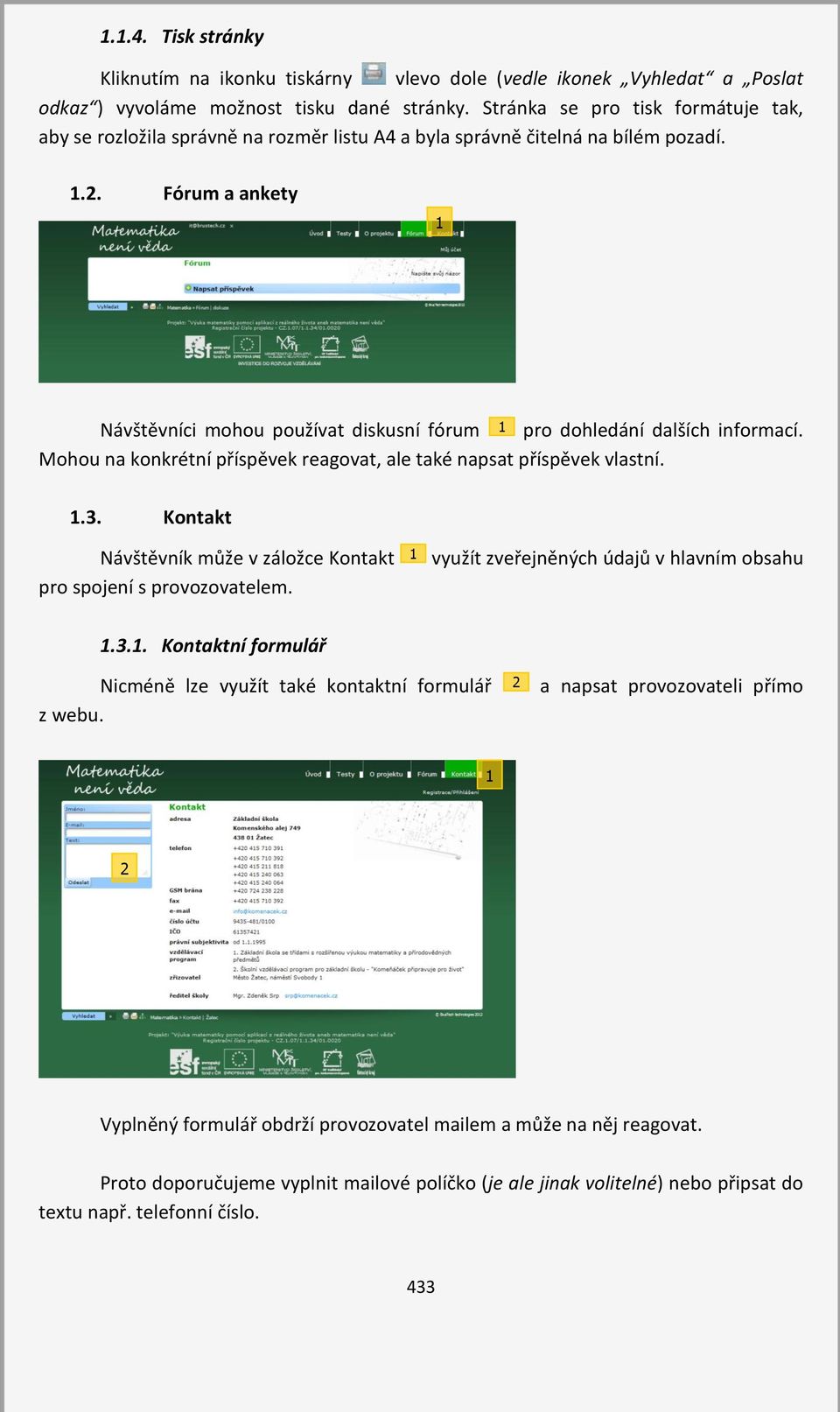 Fórum a ankety Návštěvníci mohou používat diskusní fórum pro dohledání dalších informací. Mohou na konkrétní příspěvek reagovat, ale také napsat příspěvek vlastní..3.