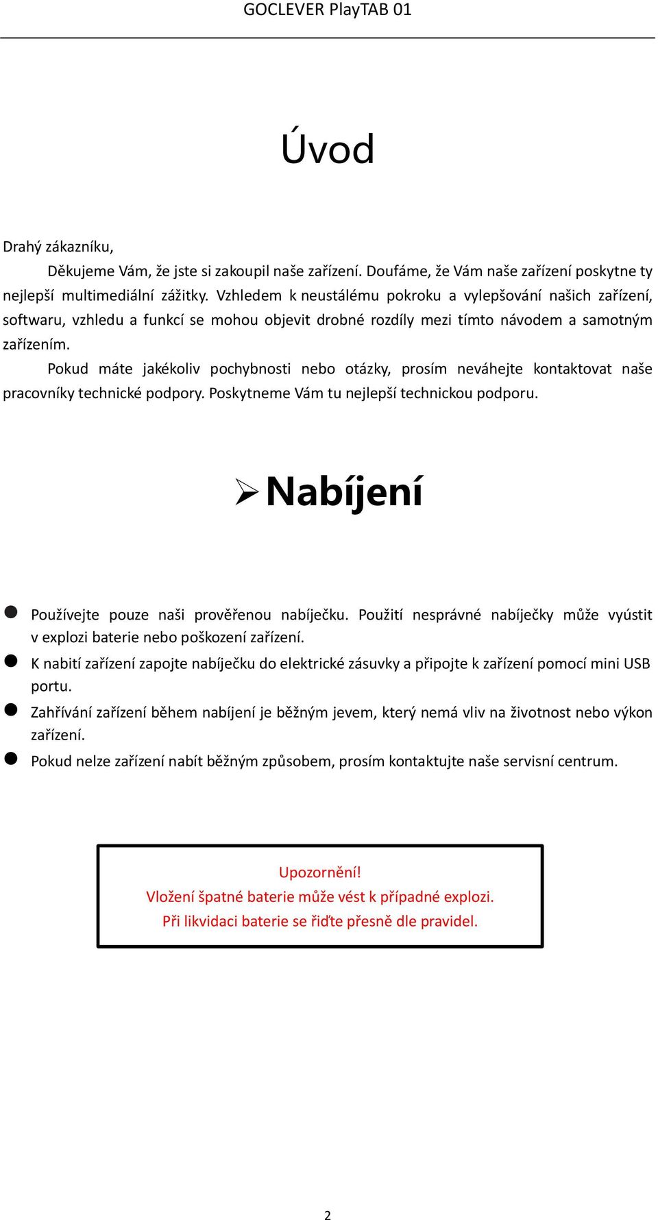 Pokud máte jakékoliv pochybnosti nebo otázky, prosím neváhejte kontaktovat naše pracovníky technické podpory. Poskytneme Vám tu nejlepší technickou podporu.