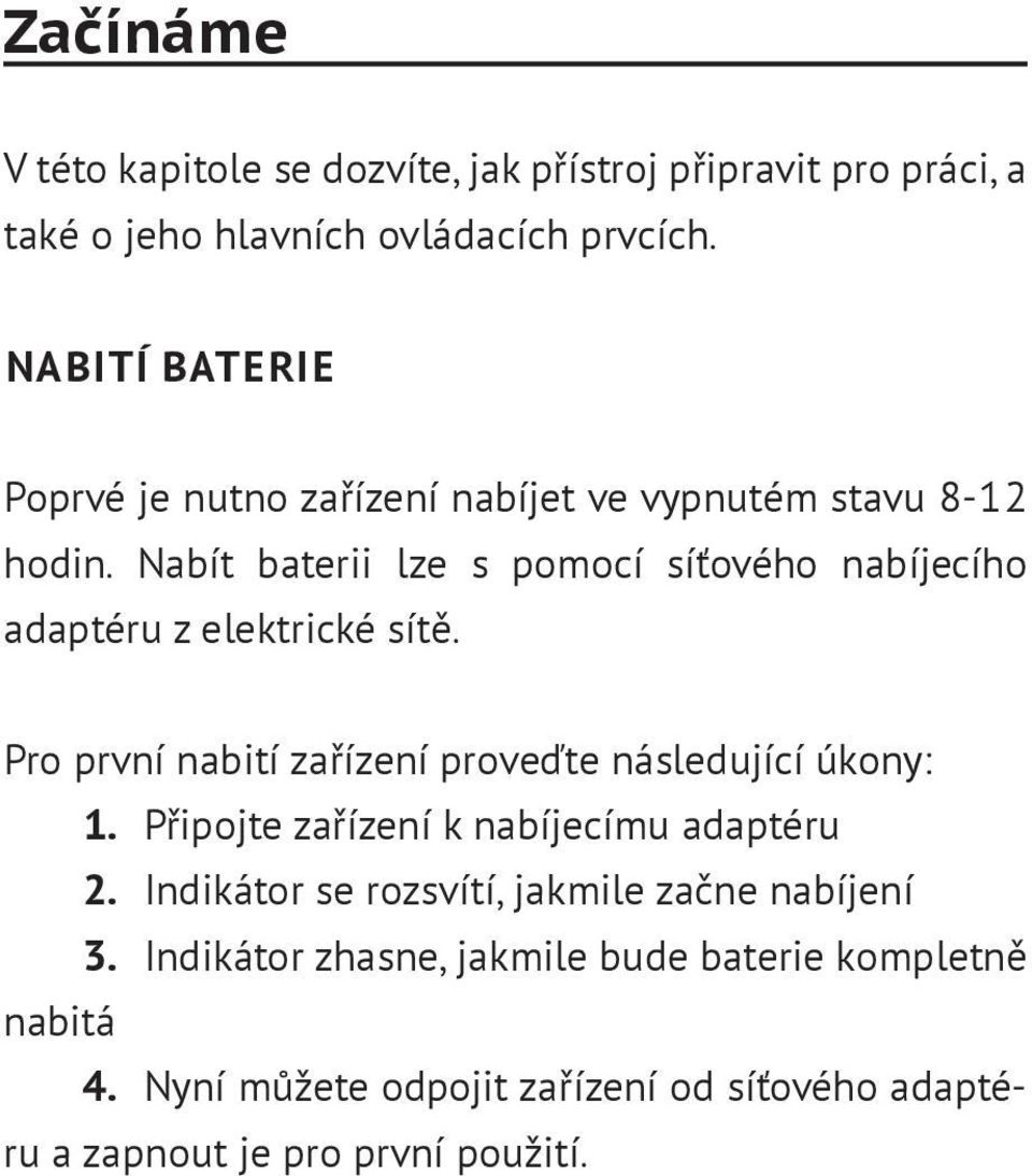 Nabít baterii lze s pomocí síťového nabíjecího adaptéru z elektrické sítě. Pro první nabití zařízení proveďte následující úkony: 1.