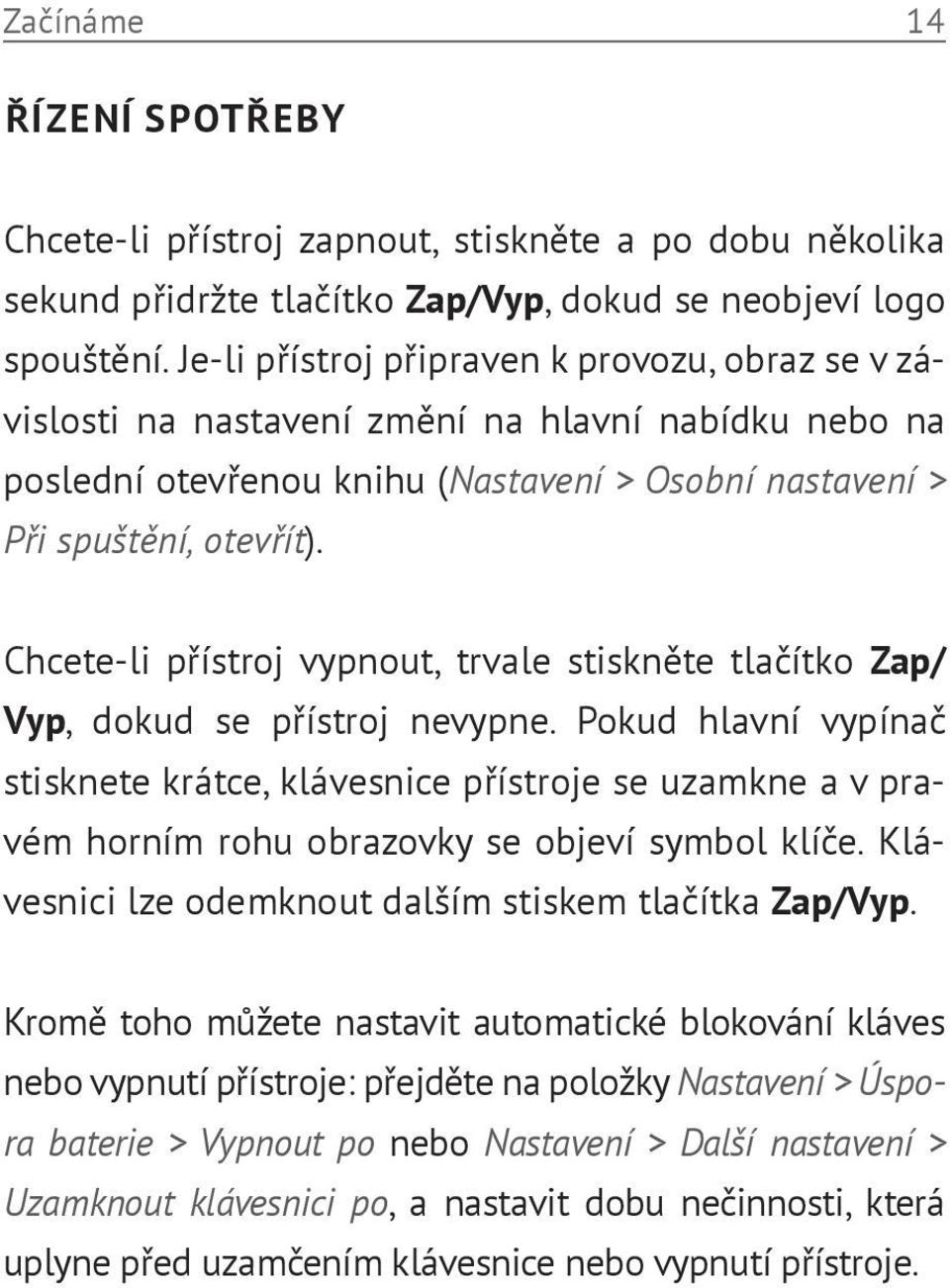 Chcete-li přístroj vypnout, trvale stiskněte tlačítko Zap/ Vyp, dokud se přístroj nevypne.