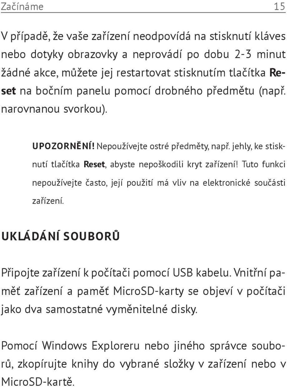 Tuto funkci nepoužívejte často, její použití má vliv na elektronické součásti zařízení. UKLÁDÁNÍ SOUBORŮ Připojte zařízení k počítači pomocí USB kabelu.