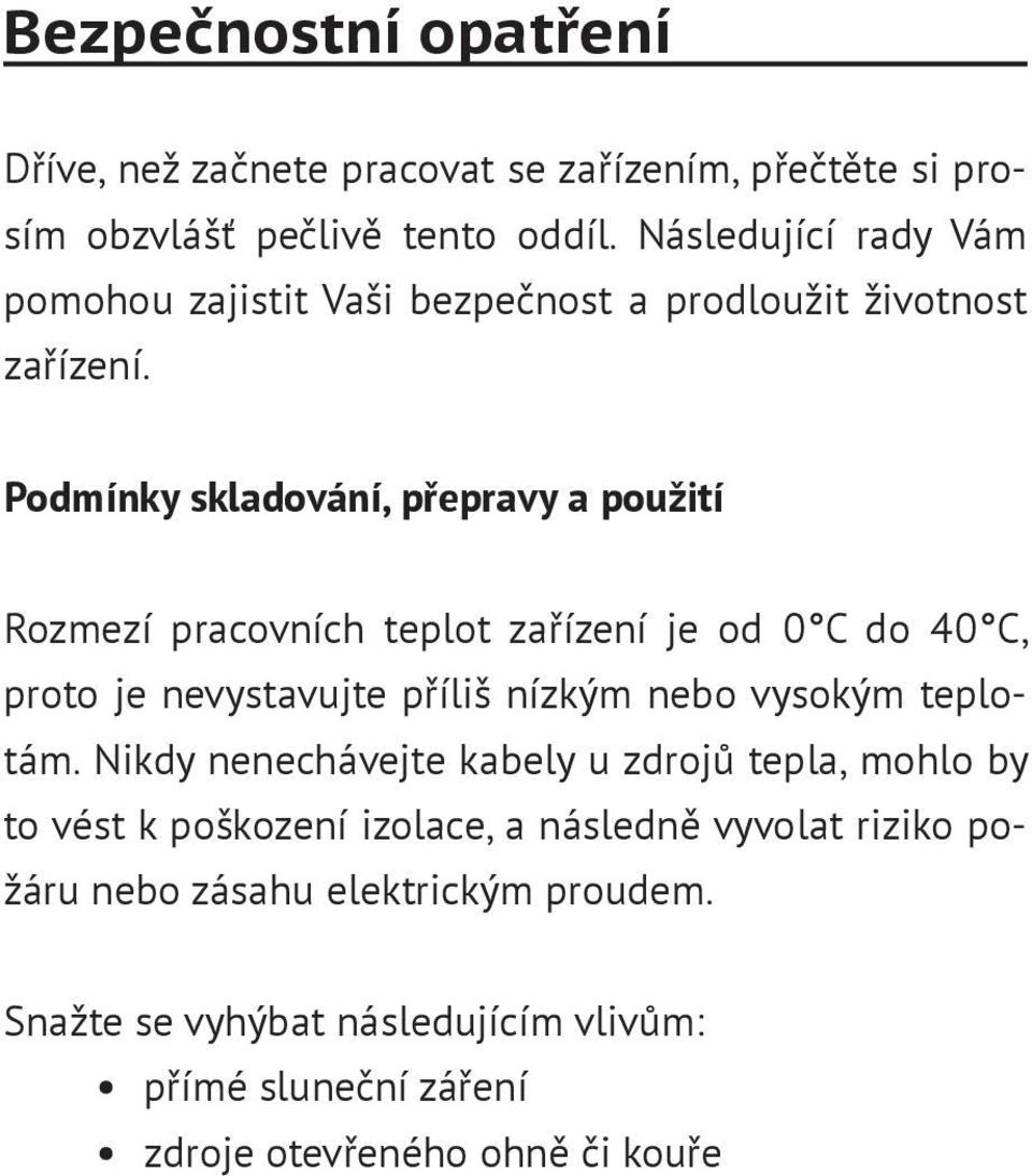 Podmínky skladování, přepravy a použití Rozmezí pracovních teplot zařízení je od 0 С do 40 С, proto je nevystavujte příliš nízkým nebo vysokým