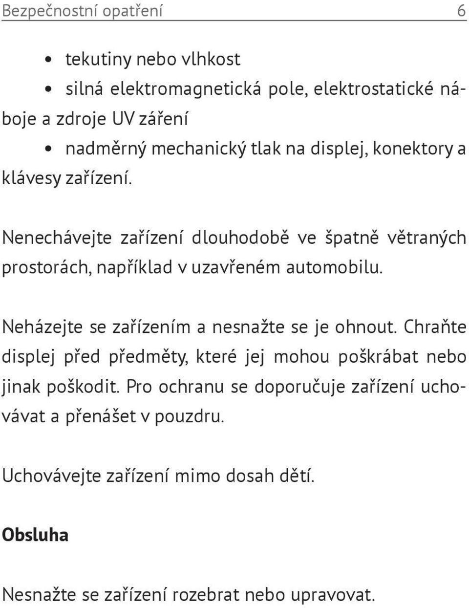 Nenechávejte zařízení dlouhodobě ve špatně větraných prostorách, například v uzavřeném automobilu.