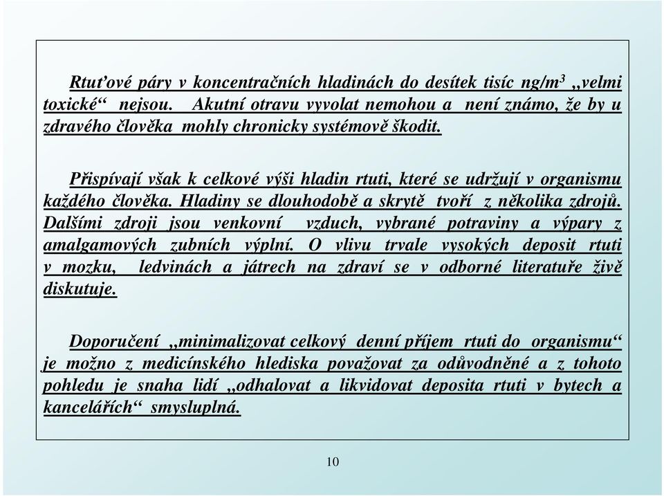 Dalšími zdroji jsou venkovní vzduch, vybrané potraviny a výpary z amalgamových zubních výplní.