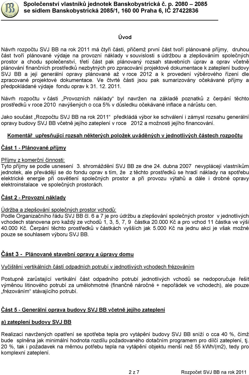 budovy SVJ BB a její generální opravy plánované až v roce 2012 a k provedení výběrového řízení dle zpracované projektové dokumentace.