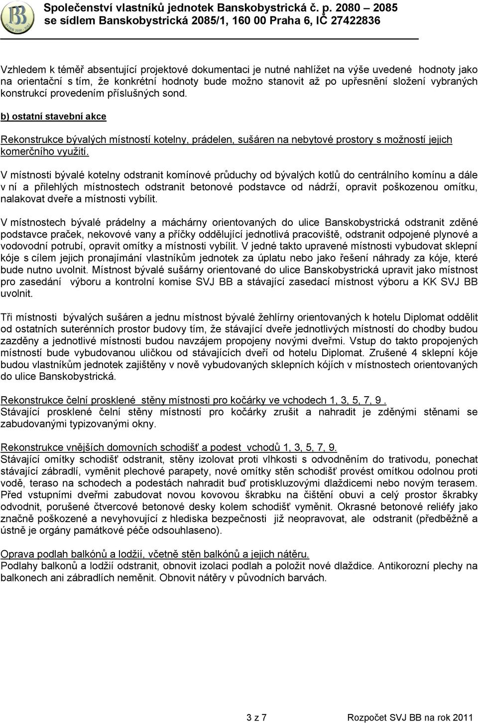 V místnosti bývalé kotelny odstranit komínové průduchy od bývalých kotlů do centrálního komínu a dále v ní a přilehlých místnostech odstranit betonové podstavce od nádrží, opravit poškozenou omítku,