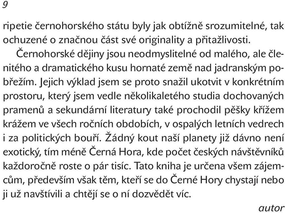 Jejich výklad jsem se proto snažil ukotvit v konkrétním prostoru, který jsem vedle několikaletého studia dochovaných pramenů a sekundární literatury také prochodil pěšky křížem krážem ve všech