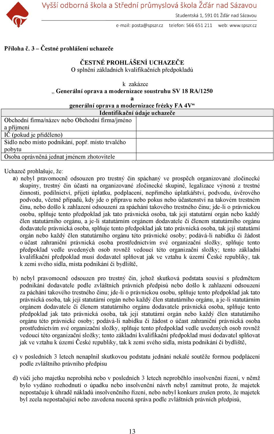 modernizace frézky FA 4V Identifikační údaje uchazeče Obchodní firma/název nebo Obchodní firma/jméno a příjmení IČ (pokud je přiděleno) Sídlo nebo místo podnikání, popř.