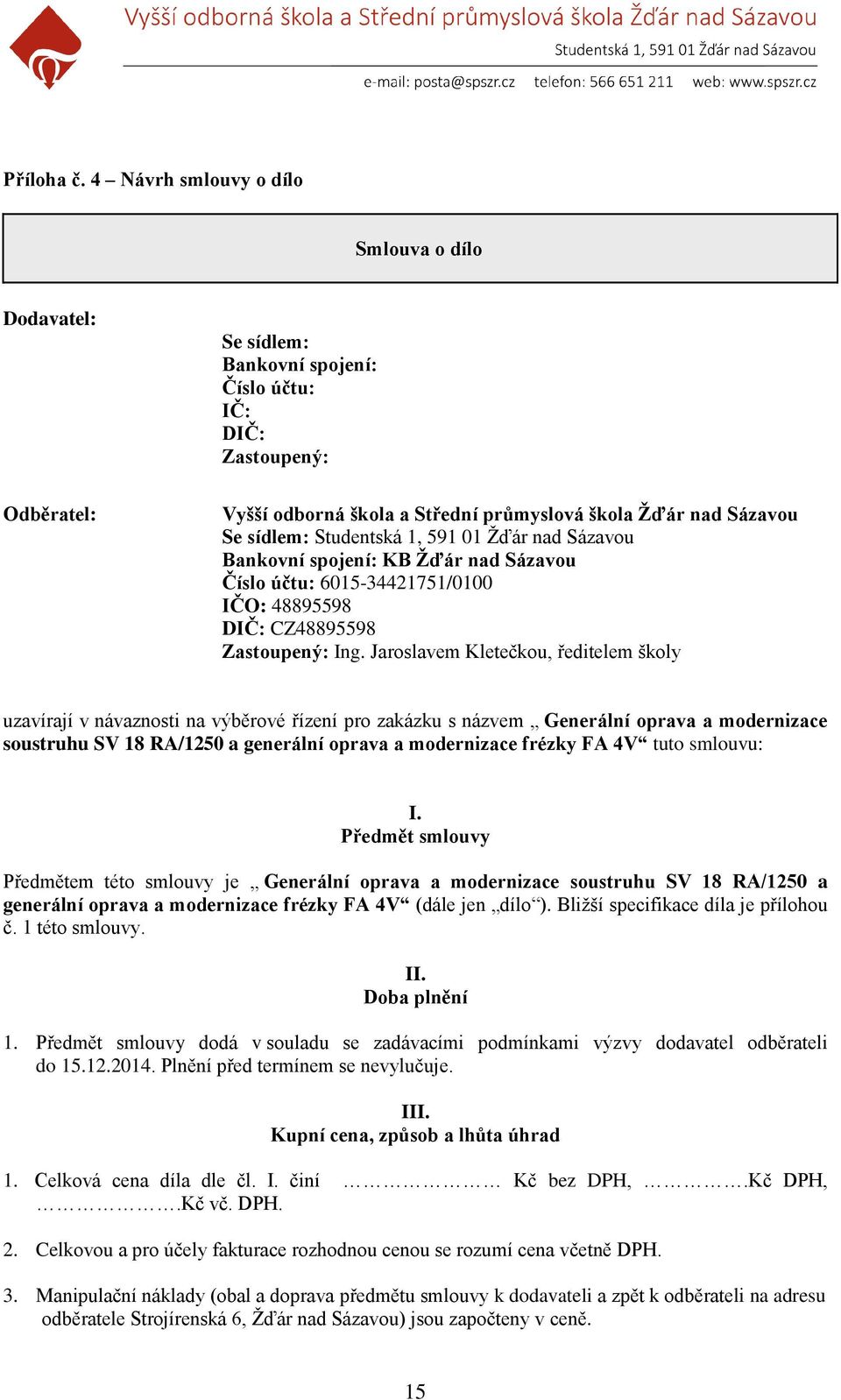 Studentská 1, 591 01 Žďár nad Sázavou Bankovní spojení: KB Žďár nad Sázavou Číslo účtu: 6015-34421751/0100 IČO: 48895598 DIČ: CZ48895598 Zastoupený: Ing.