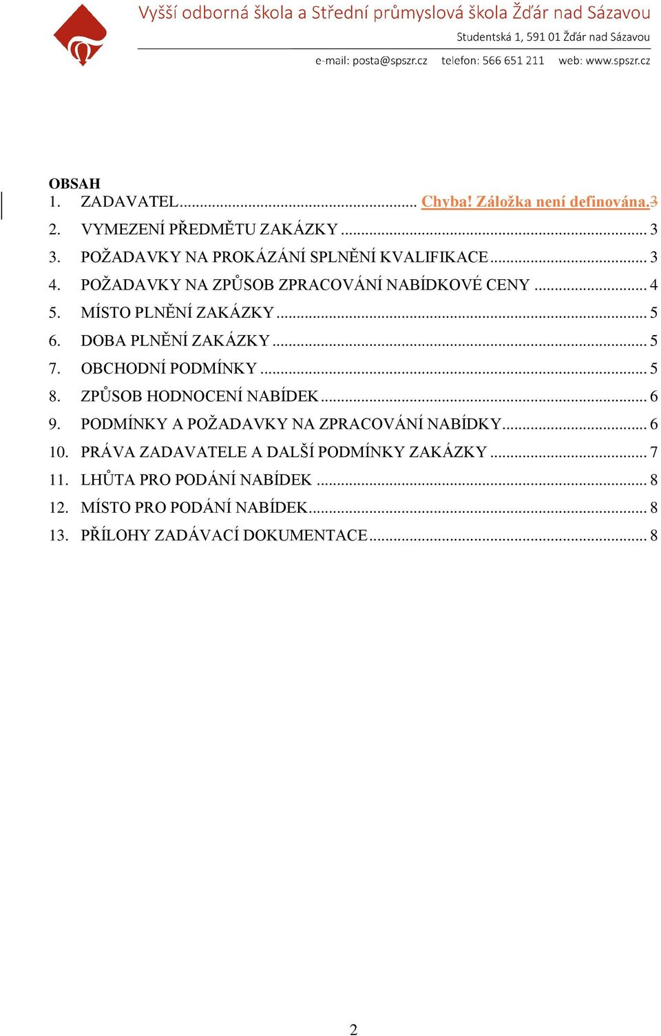 .. 5 6. DOBA PLNĚNÍ ZAKÁZKY... 5 7. OBCHODNÍ PODMÍNKY... 5 8. ZPŮSOB HODNOCENÍ NABÍDEK... 6 9.