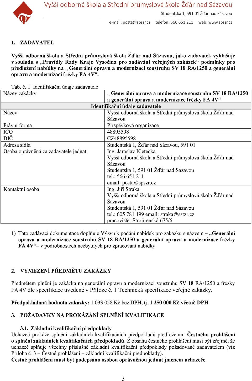 1: Identifikační údaje zadavatele Název zakázky Generální oprava a modernizace soustruhu SV 18 RA/1250 a generální oprava a modernizace frézky FA 4V Identifikační údaje zadavatele Název Vyšší odborná