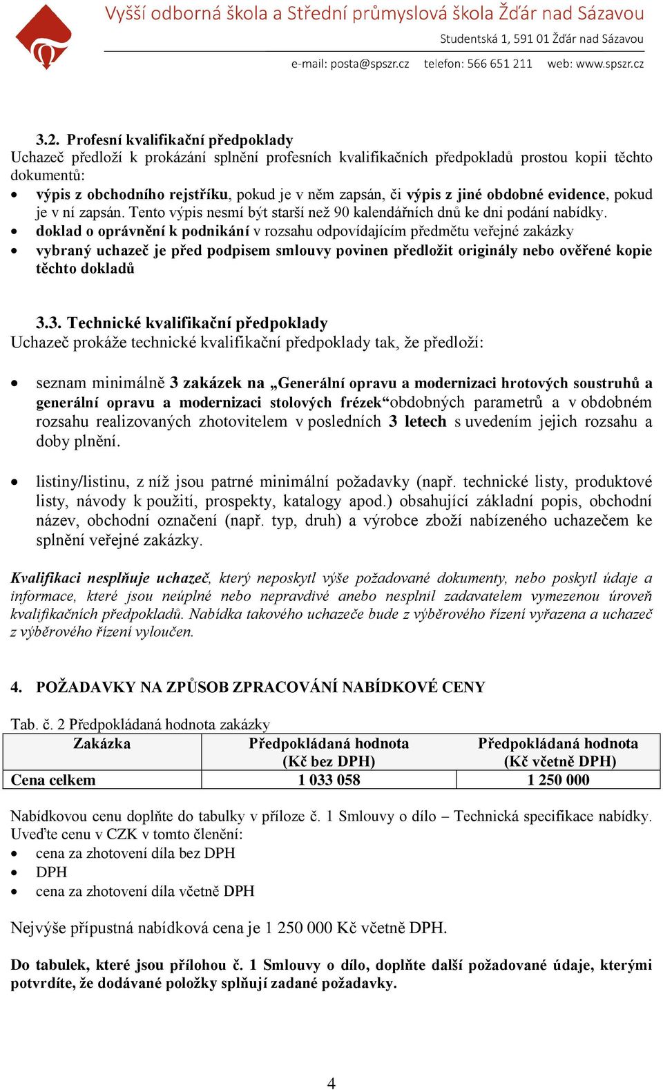 doklad o oprávnění k podnikání v rozsahu odpovídajícím předmětu veřejné zakázky vybraný uchazeč je před podpisem smlouvy povinen předložit originály nebo ověřené kopie těchto dokladů 3.