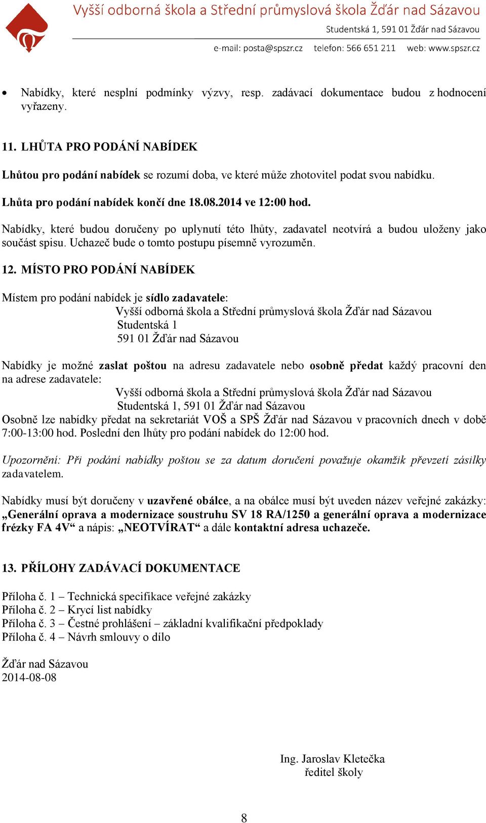 Nabídky, které budou doručeny po uplynutí této lhůty, zadavatel neotvírá a budou uloženy jako součást spisu. Uchazeč bude o tomto postupu písemně vyrozuměn. 12.