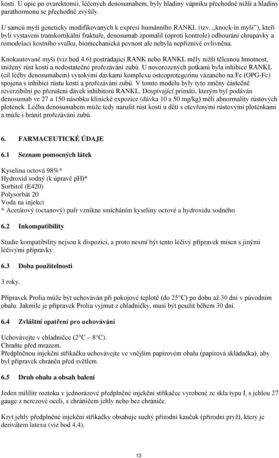 knock-in myši ), kteří byli vystaveni transkortikální fraktuře, denosumab zpomalil (oproti kontrole) odbourání chrupavky a remodelaci kostního svalku, biomechanická pevnost ale nebyla nepříznivě