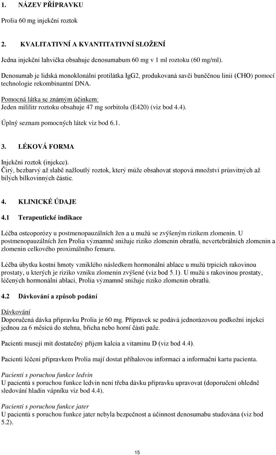 Pomocná látka se známým účinkem: Jeden mililitr roztoku obsahuje 47 mg sorbitolu (E420) (viz bod 4.4). Úplný seznam pomocných látek viz bod 6.1. 3. LÉKOVÁ FORMA Injekční roztok (injekce).