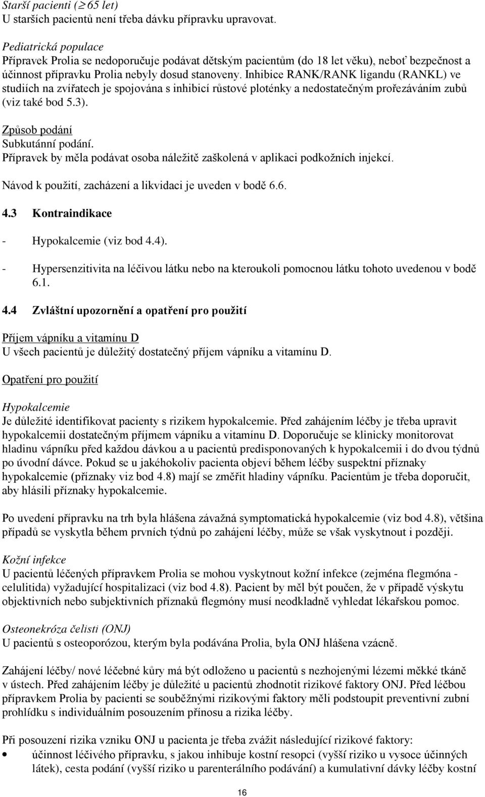 Inhibice RANK/RANK ligandu (RANKL) ve studiích na zvířatech je spojována s inhibicí růstové ploténky a nedostatečným prořezáváním zubů (viz také bod 5.3). Způsob podání Subkutánní podání.