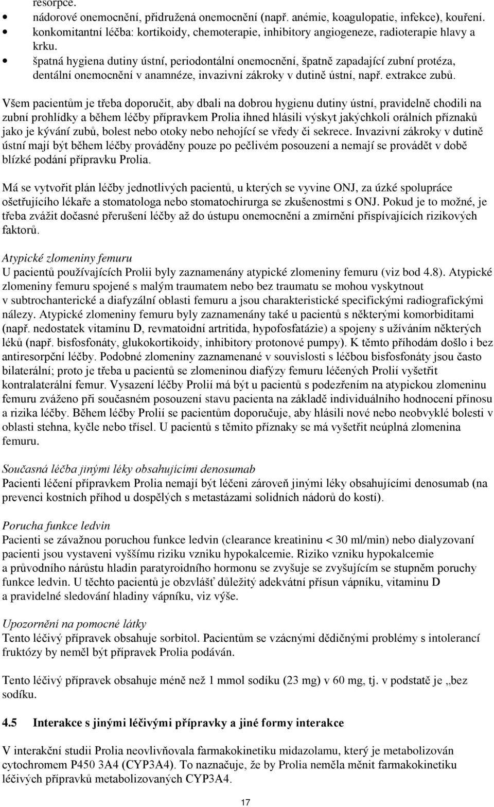 Všem pacientům je třeba doporučit, aby dbali na dobrou hygienu dutiny ústní, pravidelně chodili na zubní prohlídky a během léčby přípravkem Prolia ihned hlásili výskyt jakýchkoli orálních příznaků