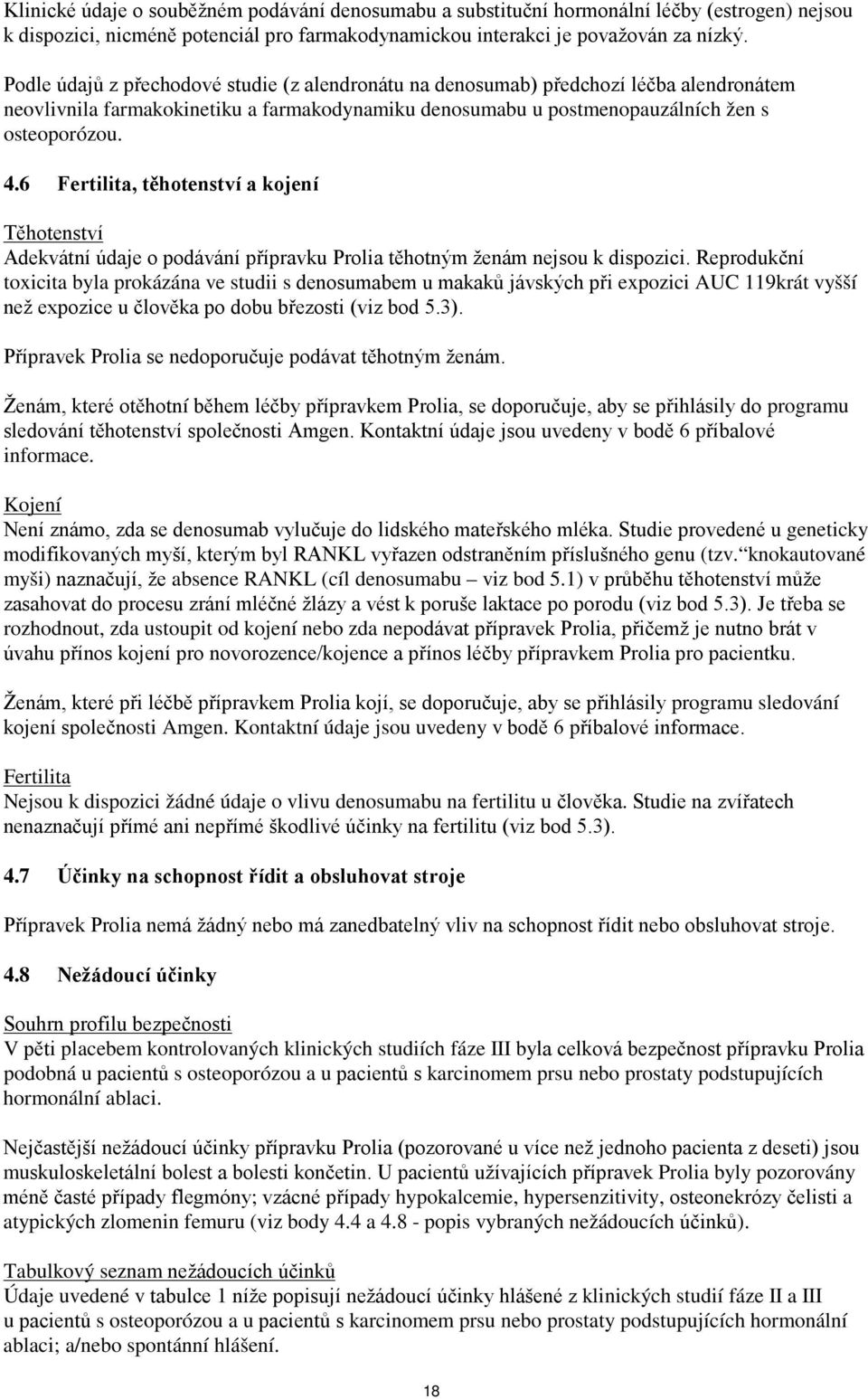 6 Fertilita, těhotenství a kojení Těhotenství Adekvátní údaje o podávání přípravku Prolia těhotným ženám nejsou k dispozici.